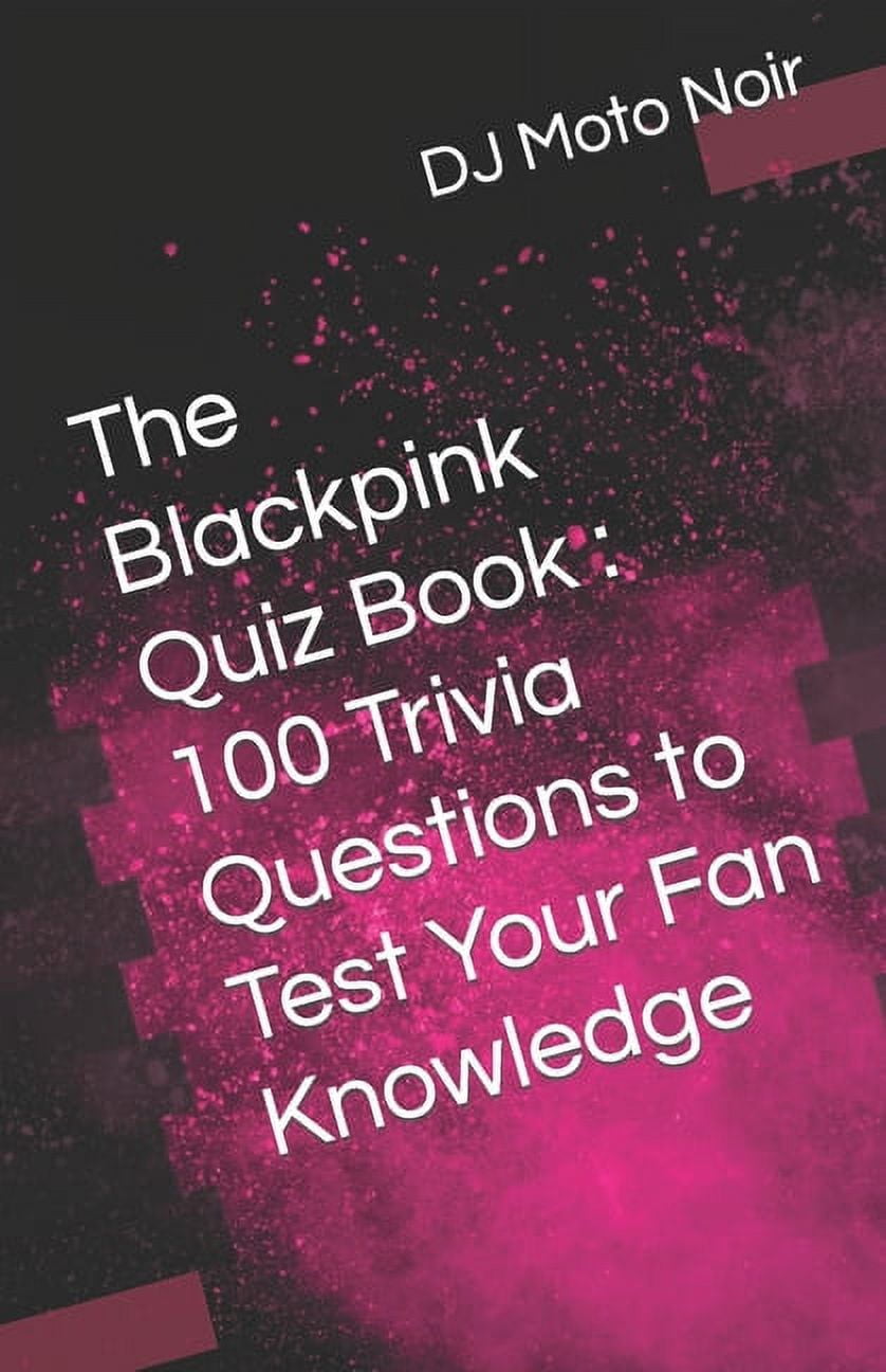 Fan Questions 100 Trivia Questions about Your Favorite The Blackpink Quiz Book: 100 ...