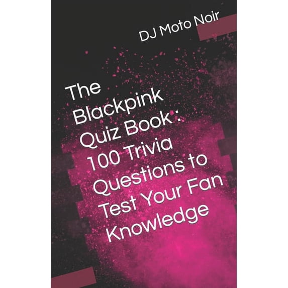 100 Trivia Questions about Your Favorite The Blackpink Quiz Book: 100 Trivia Questions to Test Your Fan Knowledge, (Paperback)