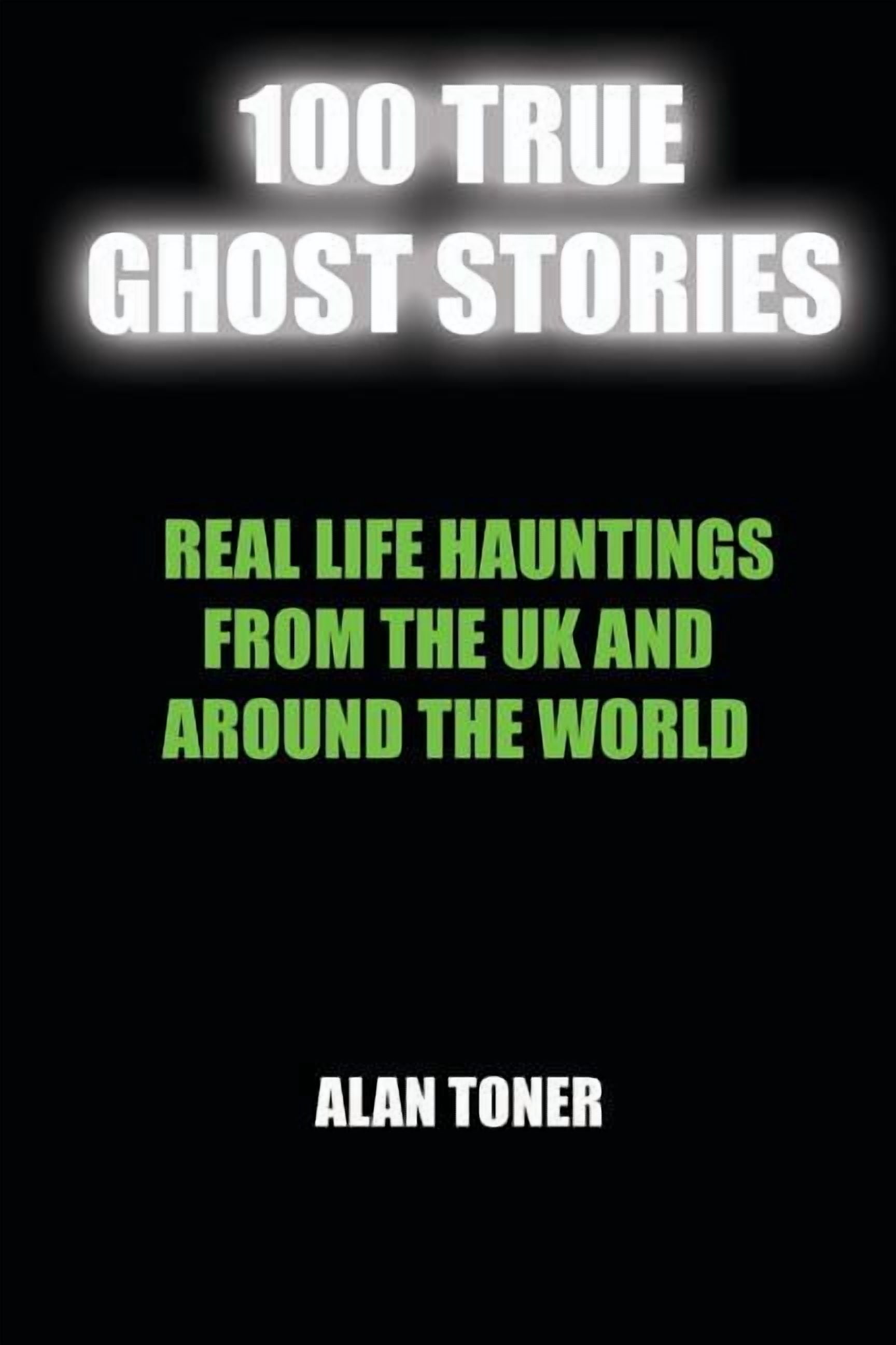 100 True Ghost Stories 100 True Ghost Stories Terrifying Hauntings 100-true-ghost-stories-100-true-ghost-stories-terrifying-hauntings