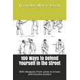 100 Ways to Defend Yourself in the Street With Weapons from canes to