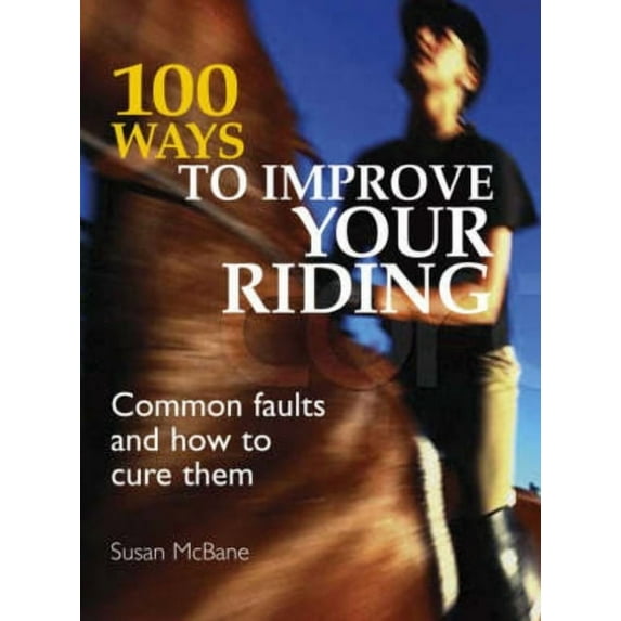 100 Ways to Improve Your Riding: Common Faults and How to Cure Them, (Paperback)