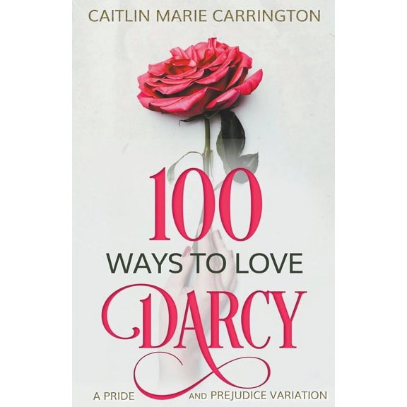100 Ways to Love Darcy: A Pride and Prejudice Variation, (Paperback)