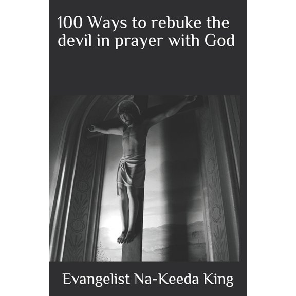 100 Ways to rebuke the devil in prayer with God (Paperback)