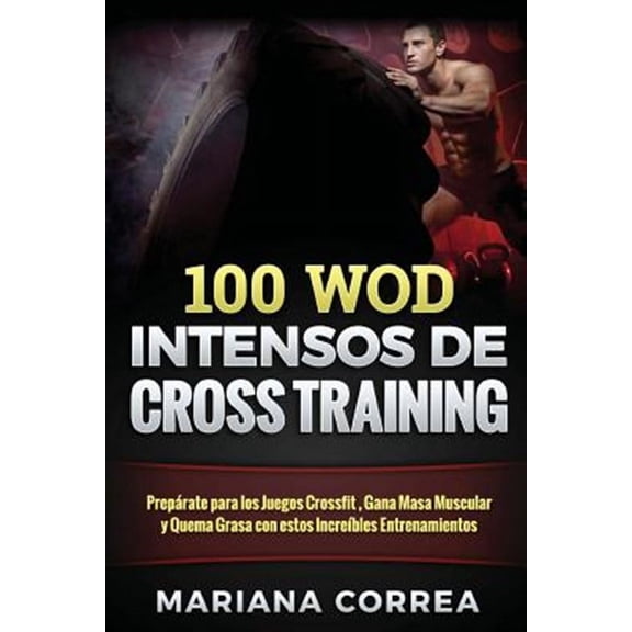100 WOD INTENSOS De CROSS TRAINING: Preparate para los Juegos Reebok, Gana Masa Muscular y Quema Grasa con estos INCREIBLES WOD (Paperback)