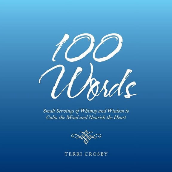 100 Words: Small Servings of Whimsy and Wisdom to Calm the Mind and Nourish the Heart (Paperback)