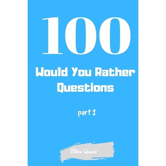 100 Would You Rather Questions Part 1 : Funny Challenging and Silly Questions for Long Car Rides ( Travel Games For Entire Family. Perfect Joke Books & Fun 4 Everyone! (Paperback)