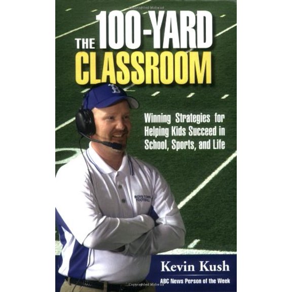 Pre-Owned The 100-Yard Classroom: Winning Strategies for Helping Kids Succeed in School, Sports, and Life (Paperback) 1889322873 9781889322872