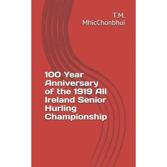 100 Year Anniversary of the 1919 All Ireland Senior Hurling Championship (Paperback)