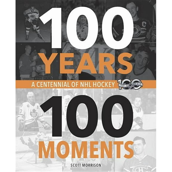 100 Years, 100 Moments : A Centennial of NHL Hockey (Hardcover)