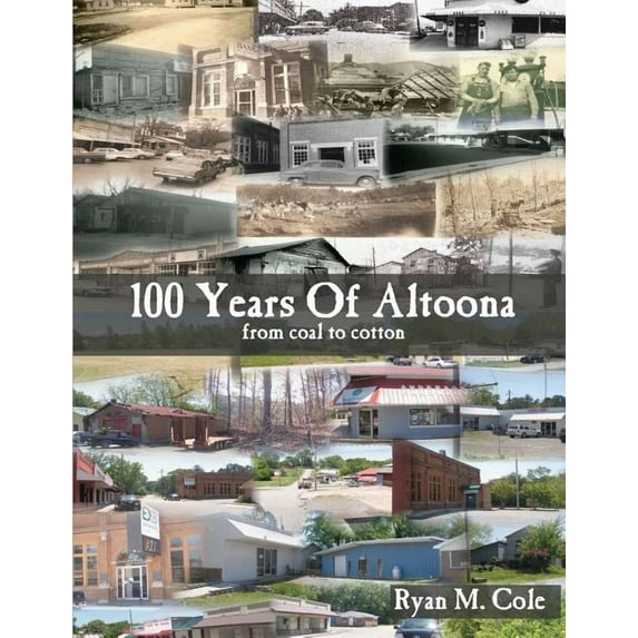 100 Years Of Altoona: From Coal To Cotton (Paperback) by Ryan M Cole