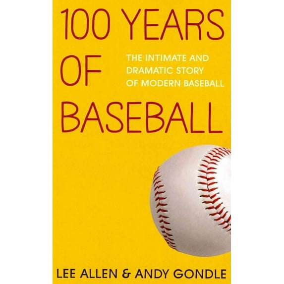 100 Years Of Baseball: The Intimate And Dramatic Story Of Modern Baseball (Paperback)