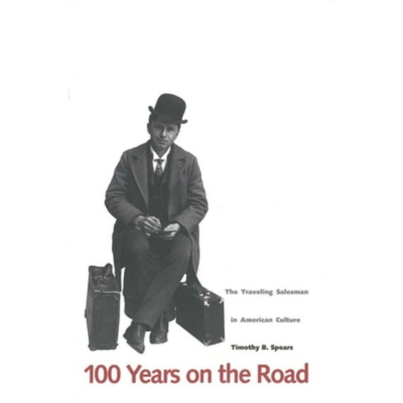 Pre-Owned 100 Years on the Road: The Traveling Salesman in American Culture (Paperback) 0300070667 9780300070668