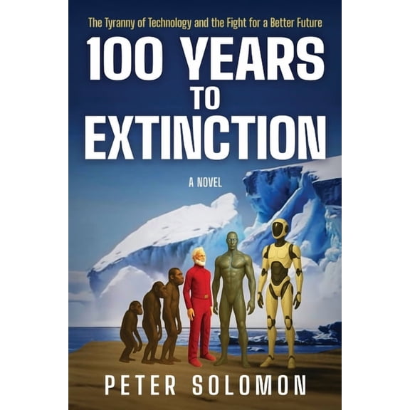 100 Years to Extinction: The Tyranny of Technology and the Fight for a Better Future, (Paperback)