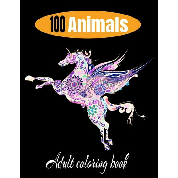 100 animals adult coloring book: Relaxation and Stress-Relieving Animal Designs and Patterns with Animal Inspired Coloring Book for Adults Animal Designs with horses, Lions, Elephants, Owls, Dogs, Cat