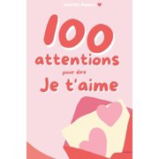 100 attentions pour dire je t'aime tous les jours Petits gestes pour exprimer votre amour quotidiennement, Paperback