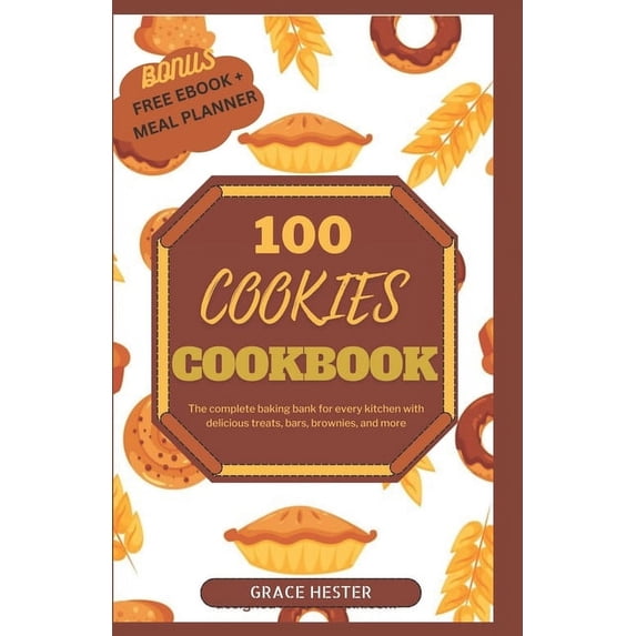 100 cookies cookbook: The complete baking bank for every kitchen with delicious treats, bars, brownies, and more (Paperback)