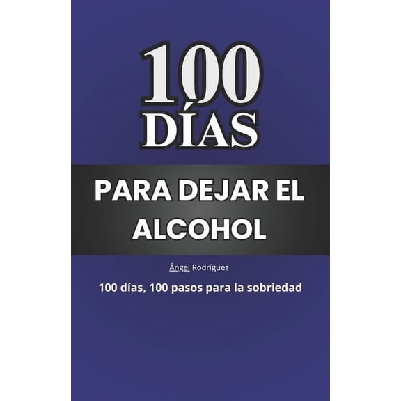 100 das para dejar el alcohol: 100 das, 100 pasos para la sobriedad, (Paperback)