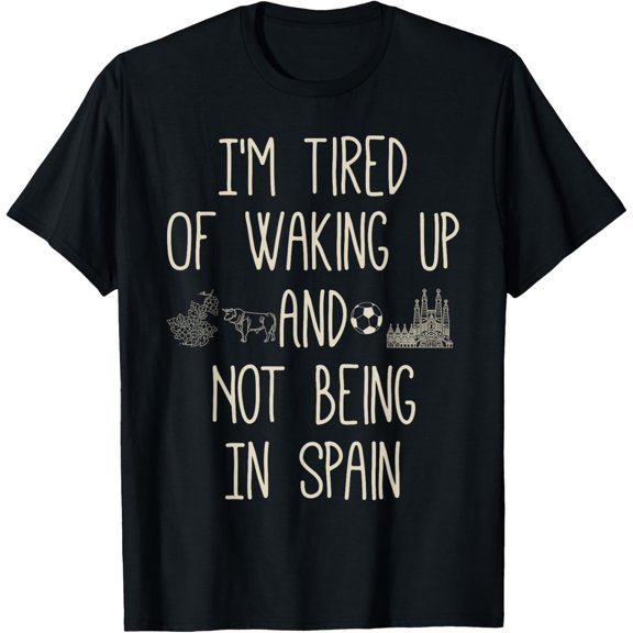 100% pure cotton for both men and womenI'm Tired of Waking Up and Not Being In Spain - Funny Spain T-Shirt