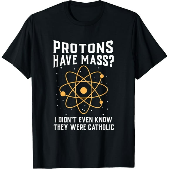 100% pure cotton for both men and womenProtons have Mass I don`t even know they were catholic T-Shirt