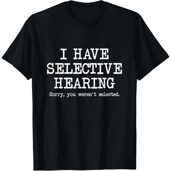 100% pure cotton short-sleeved I Have Selective Hearing, Sorry You Weren't Selected, Funny Mens T-Shirt