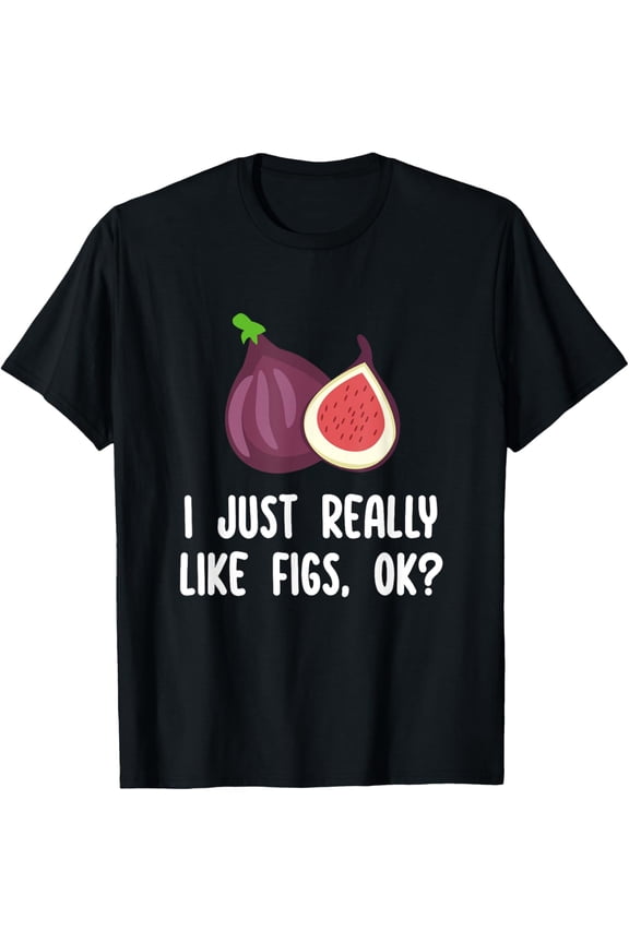 100% pure cotton short-sleeved for men and womenI Just Really Like Figs Ok Funny Fig Fruit Lover Fruitarian T-Shirt
