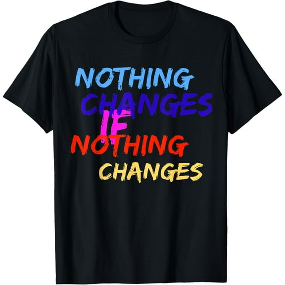 100% pure cotton short-sleeved men and womenFunny tshirt Nothing Changes if Nothing Changes Men Women T-Shirt