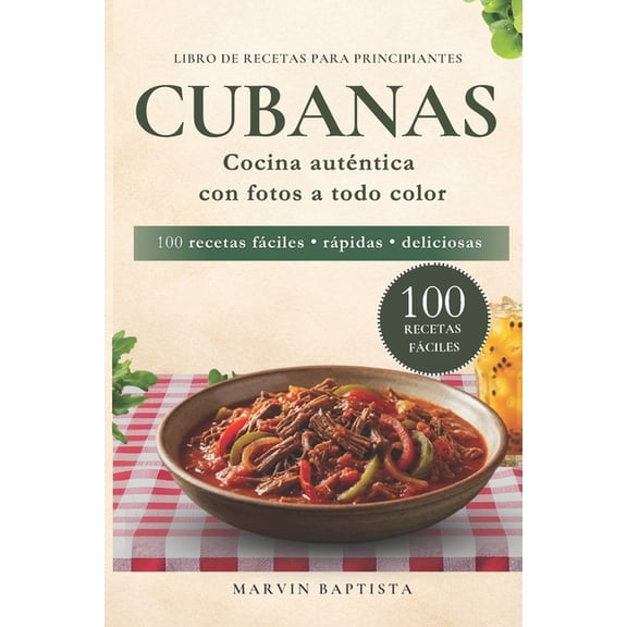 100 recetas fciles cubanas para principiantes: Libro de recetas con fotos para llevar el sabor cubano a tu mesa sin com, (Paperback)