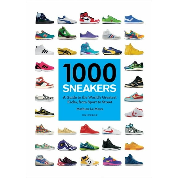 1000 1000 Sneakers: A Guide to the World's Greatest Kicks, from Sport to Street, (Paperback)