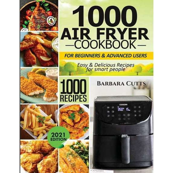 1000 Air Fryer Cookbook for Beginners and Advanced Users: Easy & Delicious Recipes for smart people (Paperback)