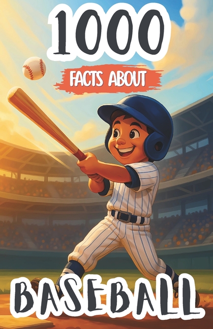 1000 Baseball Facts For Kids: Surprising Records, Legendary Players, and Fun Insights Into Team Rivalries, Game Strategi, (Paperback)