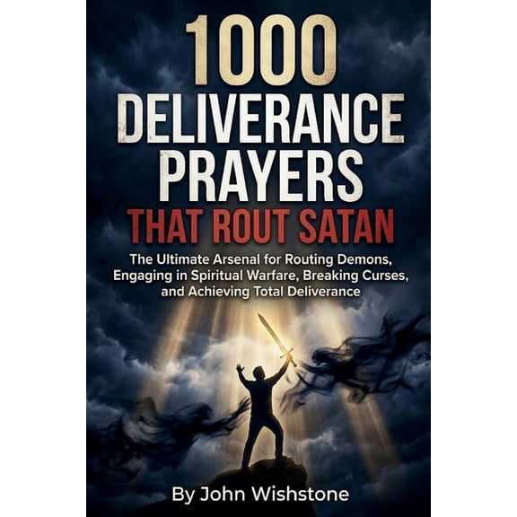 1000 Deliverance Prayers That Rout Satan: The Ultimate Arsenal for Routing Demons, Engaging in Spiritual Warfare, Breaki, (Paperback)