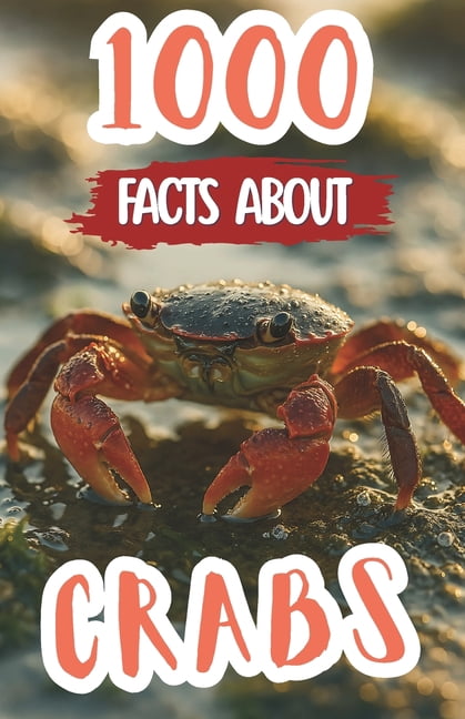 1000 Facts About Crabs: Incredible Discoveries, Fun Ocean Insights, and Amazing Details About Marine Life, Claw Species,, (Paperback)