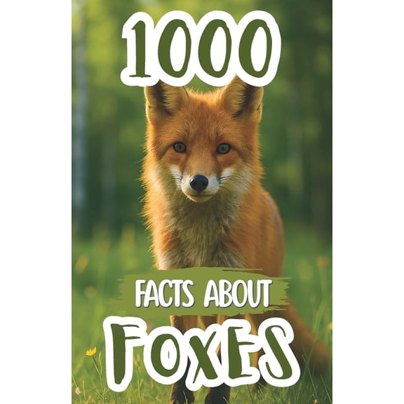 1000 Facts About Foxes For Kids: Amazing Discoveries, Hidden Secrets, and Fun Wildlife Insights About Clever Hunters, Ar, (Paperback)