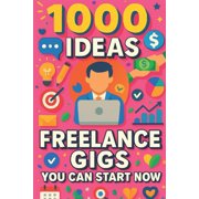 1000 Ideas Books 1000 Ideas Freelance Gigs You Can Start Now A Freelancers Blueprint for Getting Paid Today, Paperback