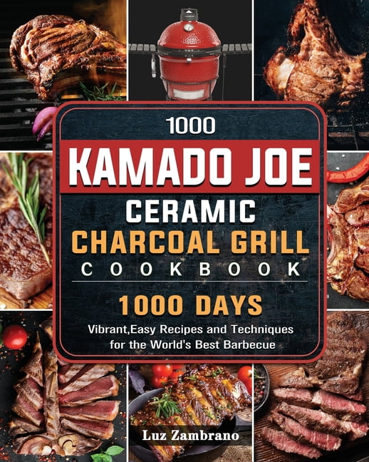 1000 Kamado Joe Ceramic Charcoal Grill Cookbook: 1000 Days Vibrant, Easy Recipes and Techniques for the World's Best Bar, (Paperback)