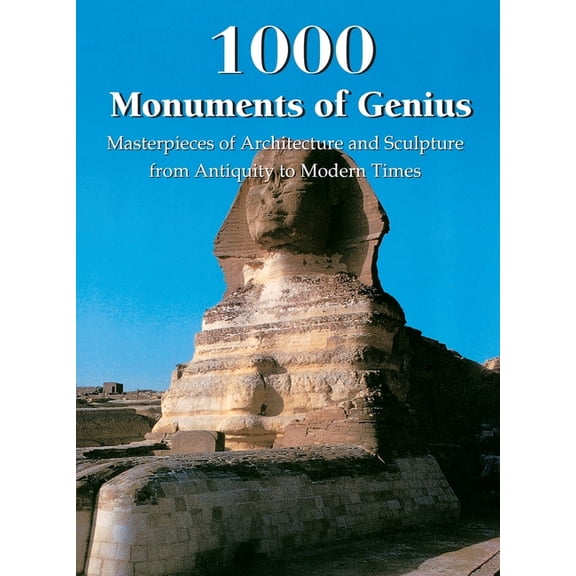 1000 Monuments of Genius: Masterpieces of Architecture and Sculpture from Antiquity to Modern Times, (Hardcover)