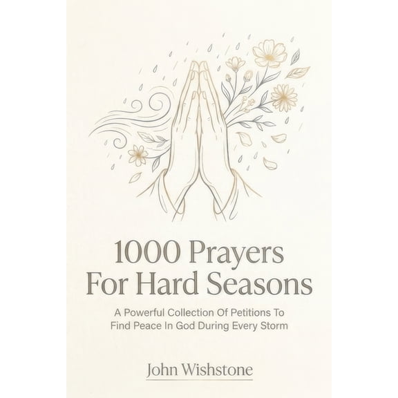1000 Prayers For Hard Seasons: A Powerful Collection Of Petitions To Find Peace In God During Every Storm, (Paperback)