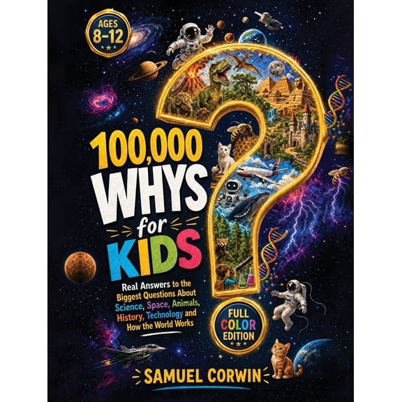 100000 Whys 100,000 Whys for Kids: Real Answers to the Biggest Questions About Science, Space, Animals, History, Technology and How , Book 2, (Hardcover)