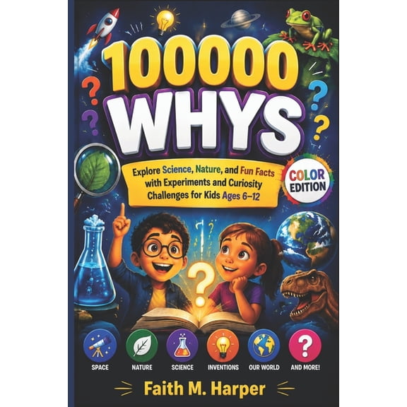 100000 Whys: Explore Science, Nature, and Fun Facts with Experiments and Curiosity Challenges for Kids Ages 6-12, (Paperback)