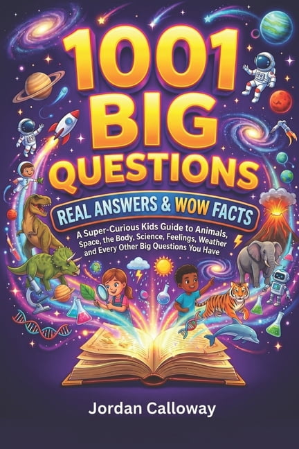 1001 Big Questions, Real Answers & Wow Facts: A Super-Curious Kids Guide to Animals, Space, the Body, Science, Feelings,, (Paperback)