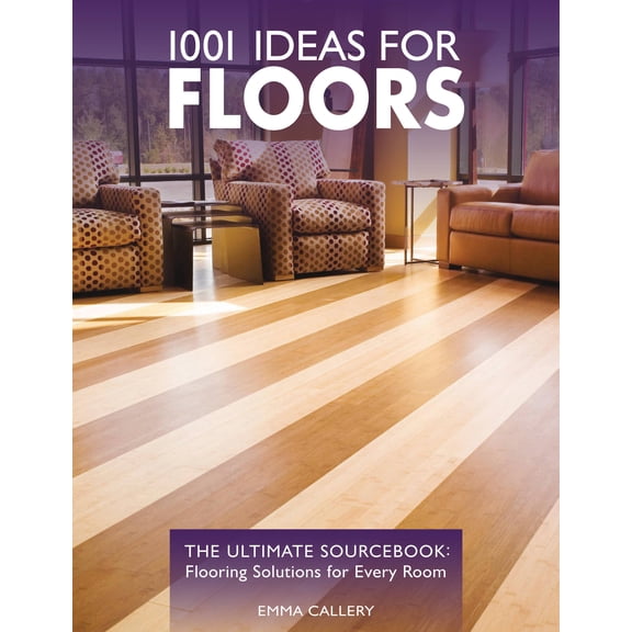 1001 Ideas for Floors : The Ultimate Sourcebook: Flooring Solutions for Every Room (Paperback)