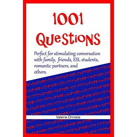 1001 Questions: Perfect for stimulating conversation with family, friends, ESL students, romantic partners. Paperback Dr. Valerie Christie