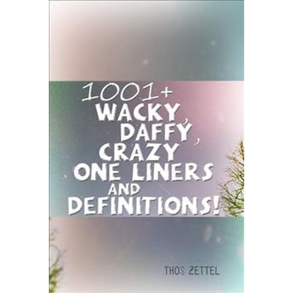 1001+ Wacky, Daffy, Crazy One Liners and Definitions!