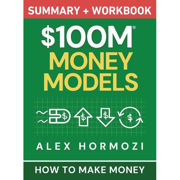 $100M Money Models Summary and Workbook: How to Make Money, (Hardcover)