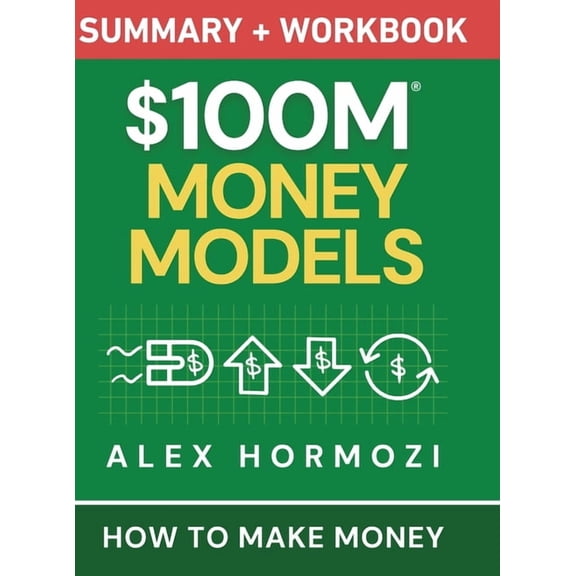 $100M Money Models Summary and Workbook: How to Make Money, (Hardcover)