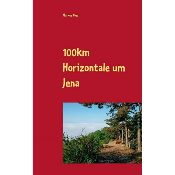 100km Horizontale um Jena : Der step-by-step-Erfahrungsbericht mit Geschichte, Vorbereitung, Training & Tipps für jeden Abschnitt des jährlichen Events (Paperback)