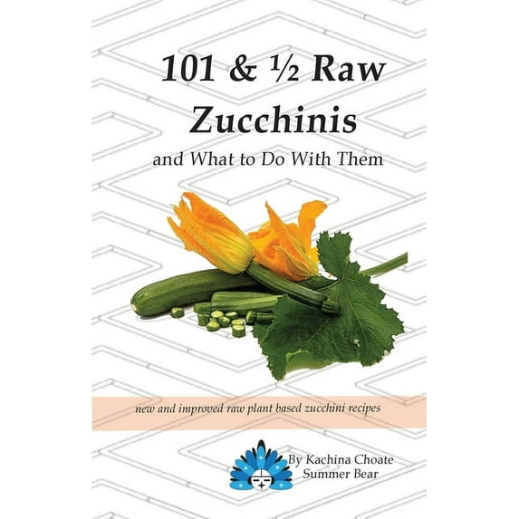 101 & 1/2 Raw Zucchinis: & What to Do with Them, (Paperback)
