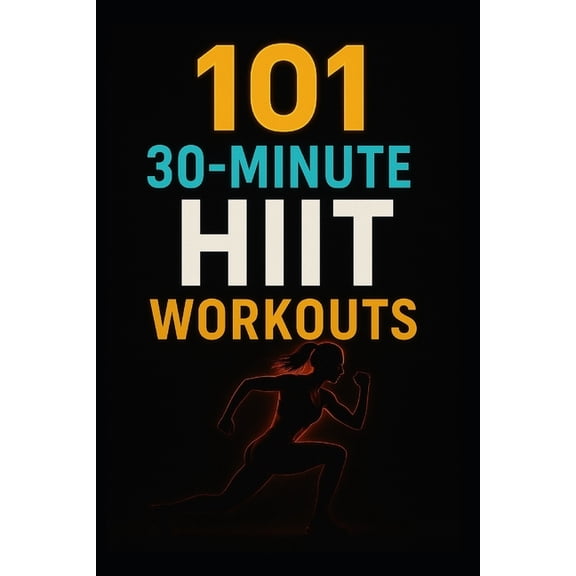 101 30-Minute Workouts 101 30-Minute HIIT Workouts: Burn Fat, Build Strength, and Boost Endurance with Quick, Powerful Routines for Every Fitne, (Paperback)