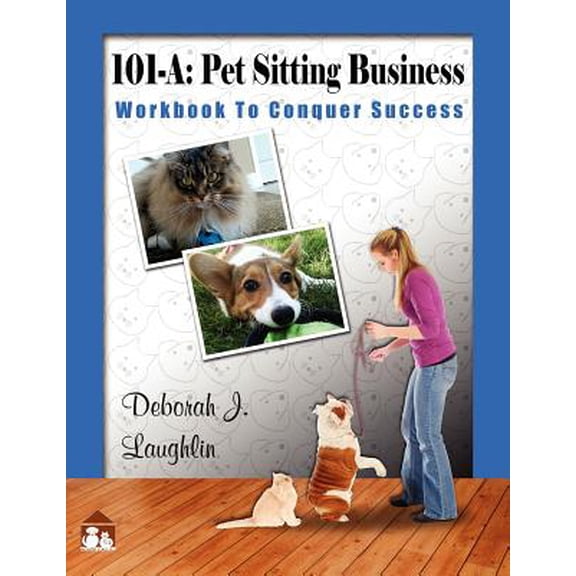 101-A: Pet Sitting Business: Workbook to Conquer Success", designed specifically to assist you in (Paperback) by Deborah J Laughlin
