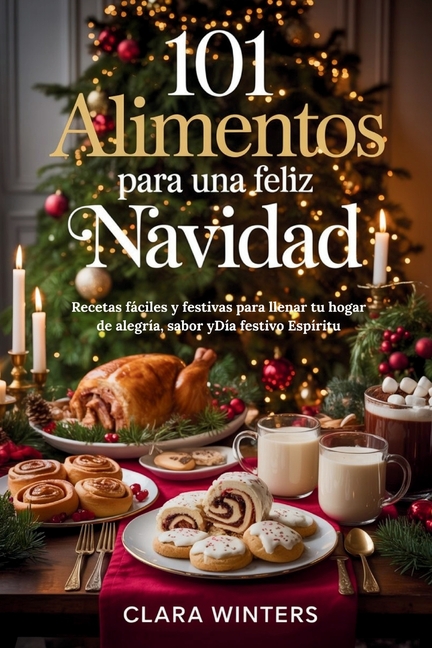 101 Alimentos Para Una Feliz Navidad: Recetas fÃ¡ciles y festivas para llenar tu hogar de alegrÃ­a, sabor yDÃ­a festivo Esp, (Paperback)